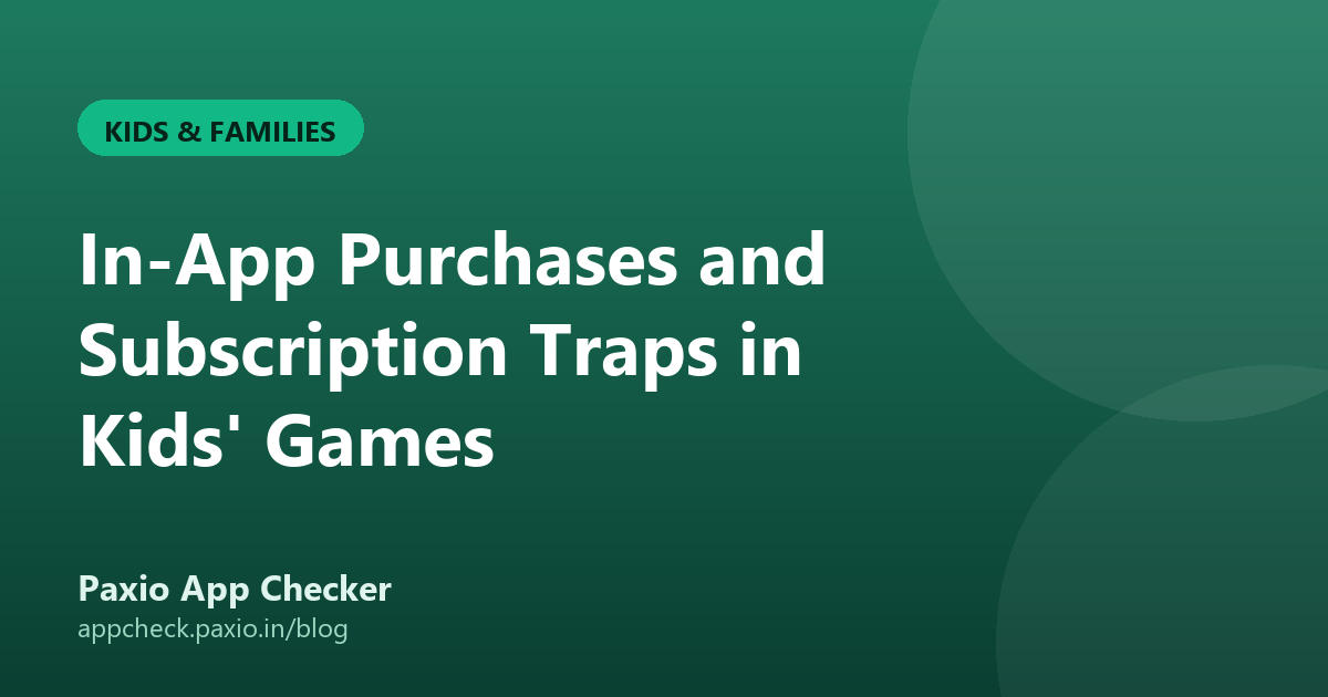 In-App Purchases and Subscription Traps in Kids' Games